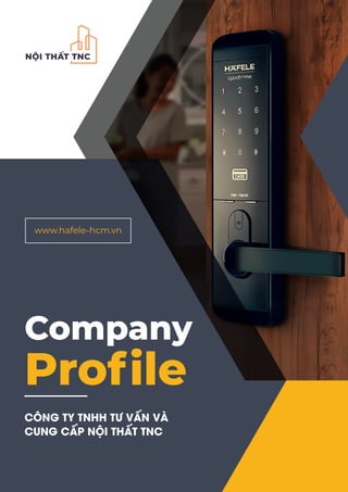 Company
Profile
CÔNG TY TNHH TƯ VẤN VÀ
CUNG CẤP NỘI THẤT TNC
www.hafele-hcm.vn
NỘI THẤT TNC
 