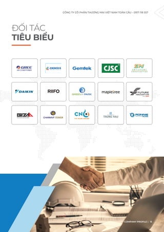CÔNG TY CỔ PHẦN THƯƠNG MẠI VIỆT NAM TOÀN CẦU - 0971 118 557
ĐỐI TÁC
TIÊU BIỂU
COMPANY PROFILE 15
 