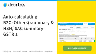 ClearTax GST www.cleartax.com/GST gstsupport@cleartax.in 080-67458707
Auto-calculating
B2C (Others) summary &
HSN/ SAC summary -
GSTR 1
PREPARE GSTR 1 NOW
 