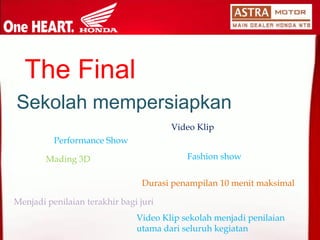 Sekolahmempersiapkan 
The Final 
Performance ShowFashion show 
Video Klip 
Mading 3DDurasipenampilan10 menitmaksimalMenjadipenilaianterakhirbagijuri 
Video Klip sekolah menjadi penilaian utama dari seluruh kegiatan  