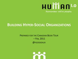 Building Hyper-Social Organizations Prepared for the Canadian Book Tour – Feb, 2011 @fgossieaux 