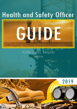 Health and Safety Officer
GUIDE
2019
Vilho Royal Kanyiki
Namibia
 