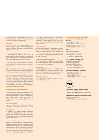 promotionsrelevanten Qualifikationsverfahren und       nen Qualifikationsreglemente und -wegleitungen          Verbände, Trägerschaften, Bildungs-
können damit die verlangten Prüfungsleistungen         eine Prüfungswiederholung ohne erneuten Unter-          kommissionen und Bildungspartner
effizient und zielorientiert bewältigen.               richtsbesuch erlauben, werden in diesem Fall nur die    IGKG Züri
                                                       Kosten für die erneute Prüfungsabnahme dem Stu-         Interessengemeinschaft
Lehrmittel                                             denten auferlegt.                                       Kaufmännische Grundbildung Zürich
Die Lehrmittel sind in den Studiengebühren inbe-                                                               Gubelhangstrasse 9, 8050 Zürich
griffen! Studenten erlangen erst dann das Eigentum     Semesterdaten                                           T 043 205 02 90, www.igkg-zueri.ch
an den Lehrmitteln, wenn die Studiengebühren zu        Im Sinne einer optimalen Gestaltung des Studien-
100 % überwiesen sind.                                 programms können Beginn und Ende eines Bildungs-        IGKG Bern
                                                       gangs ins laufende Semester fallen. Ebenfalls vari-     Interessengemeinschaft
Promotion und Prüfungsleistungen                       ieren an der HSO die Semesterdaten pro Abteilung.       Kaufmännische Grundbildung Bern
Als Wirtschaftsschule orientiert sich die HSO am       Bitte beachten Sie Ihre lehrgangsspezifischen Daten     Schwanengasse 9, 3011 Bern
Leistungsprinzip. Für einen Übertritt in das nächst-   auf dem Stundenplan.                                    T 031 311 80 48, www.igkg-be.ch
höhere Semester bzw. Studienjahr haben Studenten
in der Regel folgende Bedingungen zu erfüllen:         Studentenausweis (Student-ID)                           IGKG St. Gallen, Appenzell und
                                                       Nach Studienstart erhalten Sie eine Student-ID. Die-    Fürstentum Liechtenstein
a) Die Summe der Unterrichtsabsenzen belief sich       ser Studentenausweis bietet Ihnen verschiedene          Interessengemeinschaft
auf weniger als 10 % der Gesamtzahl aller Semester-    Funktionen und Vergünstigungen.                         Kaufmännische Grundbildung
lektionen.                                                                                                     Oberer Graben 12, 9001 St. Gallen
                                                       Stundenplan                                             T 071 228 10 40, www.igkg-sg.ch
b) Die erforderlichen Prüfungsleistungen gemäss        Die Einteilung des Stundenplans und allfällige Ände-
den internen und externen Qualifikationsreglemen-      rungen bleiben dem Programm Management vorbe-           IGKG Luzern, Obwalden, Nidwalden
ten und -wegleitungen wurden erfolgreich erbracht.     halten. Den Stundenplan erhalten Sie kurz vor Ausbil-   Interessengemeinschaft
                                                       dungsbeginn bzw. vor jedem Semesterwechsel.             Kaufmännische Grundbildung
In allen Studiengängen haben die Teilnehmer laufend                                                            Kapellgasse 21, 6004 Luzern
Prüfungen abzulegen. Verpasste Prüfungsleistun-        Unfallversicherung                                      T 041 420 28 90, www.igkg-luownw.ch
gen müssen gemäss dem jeweiligen Qualifikations-       Die Versicherung ist Sache der Studenten. Die HSO
reglement und den Wegleitungen gebührenpflichtig       lehnt jegliche Haftung ab.
kompensiert werden. Fehlt für nicht abgelegte Prü-
fungsleistungen eine plausible Begründung, ist die
Schule berechtigt, als Ergebnis für die betreffenden
Prüfungen die Note 1 einzutragen.

Personenrelevante Nutzungsrechte                                                                               VSH Verband Schweiz. Handelsschulen
Sie erklären sich damit einverstanden, dass die HSO                                                            Mitteldorfweg 17, 8915 Hausen am Albis
in Schulungsräumen und an schulrelevanten Veran-                                                               T 044 764 36 26, www.handelsschulverband.ch
staltungen gemachte Fotos oder Videos sowie Ihren
Namen und Vornamen im Internet sowie insbeson-                                                                 VSP Verband Schweizerischer Privatschulen
dere in sozialen Medien während der Dauer des Bil-                                                             Hotelgasse 1, 3000 Bern 7
dungsvertrags und ein Jahr danach beliebig verwen-                                                             T 031 328 40 50, www.swiss-schools.ch
den darf.

Referenzauskünfte
Programm Management und Dozenten sind auf
Wunsch gerne bereit, Referenzauskünfte zu erteilen.

Rekursgebühr
Bei Anwendung des Rekursrechts wird eine Gebühr
von CHF 200.— fällig. Der Betrag ist vom Studenten
im Voraus zu entrichten. Sofern die Prüfungskommis-
sion den Rekurs gutheisst, wird der Betrag vollum-
fänglich rückerstattet.

Repetition / Nachprüfungen
Werden die Bedingungen zur Semesterpromotion
bzw. zur Zulassung zur Diplomprüfung wegen unge-
nügender Leistung nicht erfüllt, kann im nächstmög-
lichen Semester repetiert und die Prüfungsleistun-
gen nachgeholt werden. Die Studiengebühren für zu
repetierende Unterrichtseinheiten reduzieren sich in
diesem Fall auf 50 %! Soweit die internen und exter-



                                                                                                                                                             11
 