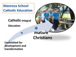 Committed for
development and
transformation
Catholic Integral
Education
mature
Christians
 