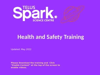 Health and Safety Training
Updated: May 2022
Please Download the training and Click
“Enable Content” at the top of the screen to
enable videos.
 