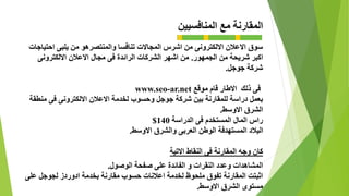 ‫المنافسيين‬ ‫مع‬ ‫المقارنة‬
‫احتياجات‬ ‫يلبى‬ ‫من‬ ‫والمنتصرهو‬ ‫تنافسا‬ ‫المجاالت‬ ‫اشرس‬ ‫من‬ ‫االلكترونى‬ ‫االعالن‬ ‫سوق‬
‫الجمهور‬ ‫من‬ ‫شريحة‬ ‫اكبر‬.‫االلكترونى‬ ‫االعالن‬ ‫مجال‬ ‫فى‬ ‫الرائدة‬ ‫الشركات‬ ‫اشهر‬ ‫من‬
‫جوجل‬ ‫شركة‬.
www.seo-ar.net ‫موقع‬ ‫قام‬ ‫االطار‬ ‫ذلك‬ ‫فى‬
‫منطقة‬ ‫فى‬ ‫االلكترونى‬ ‫االعالن‬ ‫لخدمة‬ ‫وحسوب‬ ‫جوجل‬ ‫شركة‬ ‫بين‬ ‫للمقارنة‬ ‫دراسة‬ ‫بعمل‬
‫االوسط‬ ‫الشرق‬.
‫الدراسة‬ ‫فى‬ ‫المستخدم‬ ‫المال‬ ‫راس‬140$
‫االوسط‬ ‫والشرق‬ ‫العربى‬ ‫الوطن‬ ‫المستهدفة‬ ‫البالد‬.
‫االتية‬ ‫النقاط‬ ‫فى‬ ‫المقارنة‬ ‫وجه‬ ‫كان‬
‫المشاهدات‬‫الوصول‬ ‫صفحة‬ ‫على‬ ‫الفائدة‬ ‫و‬ ‫النقرات‬ ‫وعدد‬.
‫على‬ ‫لجوجل‬ ‫ادوردز‬ ‫بخدمة‬ ‫مقارنة‬ ‫حسوب‬ ‫اعالنات‬ ‫لخدمة‬ ‫ملحوظ‬ ‫تفوق‬ ‫المقارنة‬ ‫اثبتت‬
‫االوسط‬ ‫الشرق‬ ‫مستوى‬.
 