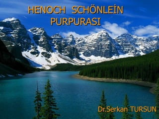 HENOCH  SCHÖNLEİN PURPURASI Dr.Serkan TURSUN 