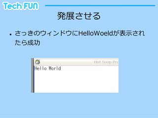 発展させる
l    さっきのウィンドウにHelloWoeldが表⽰示され
      たら成功
 