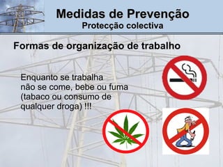 Formas de organização de trabalho Medidas de Prevenção Protecção colectiva Enquanto se trabalha  não se come, bebe ou fuma (tabaco ou consumo de qualquer droga) !!! 