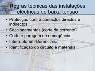 Regras técnicas das instalações eléctricas de baixa tensão Protecção contra contactos directos e indirectos. Seccionamentos (corte da corrente). Corte e paragem de emergência. Interruptores diferenciais. Identificação do circuito e materiais. 