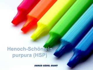 Henoch-Schönlein
purpura (HSP)
Ahmed Abdul Ghany
 