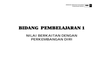 HURAIAN SUKATAN PELAJARAN           4
                                               TAHUN
                            PENDIDIKAN MORAL




BIDANG PEMBELAJARAN 1
  NILAI BERKAITAN DENGAN
    PERKEMBANGAN DIRI
 