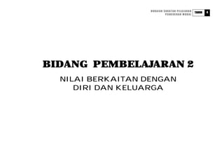 HURAIAN SUKATAN PELAJARAN           4
                                               TAHUN
                            PENDIDIKAN MORAL




BIDANG PEMBELAJARAN 2
  NILAI BERKAITAN DENGAN
     DIRI DAN KELUARGA
 