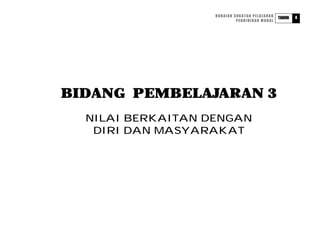 HURAIAN SUKATAN PELAJARAN           4
                                               TAHUN
                            PENDIDIKAN MORAL




BIDANG PEMBELAJARAN 3
  NILAI BERKAITAN DENGAN
   DIRI DAN MASYARAKAT
 
