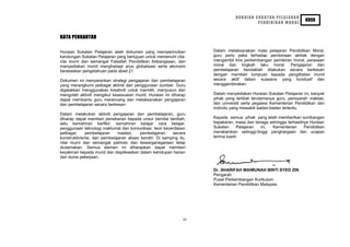 HURAIAN SUKATAN PELAJARAN
                                                                                                                 KBSR
                                                                                       PENDIDIKAN MORAL


KATA PENGANTAR

Huraian Sukatan Pelajaran ialah dokumen yang memperincikan          Dalam melaksanakan mata pelajaran Pendidikan Moral,
kandungan Sukatan Pelajaran yang bertujuan untuk memenuhi cita-     guru perlu peka terhadap pembinaan akhlak dengan
cita murni dan semangat Falsafah Pendidikan Kebangsaan, dan         mengambil kira perkembangan pemikiran moral, perasaan
menyediakan murid menghadapi arus globalisasi serta ekonomi         moral dan tingkah laku moral. Pengajaran dan
berasaskan pengetahuan pada abad 21.                                pembelajaran hendaklah dilakukan secara berkesan
                                                                    dengan memberi tumpuan kepada penglibatan murid
Dokumen ini menyarankan strategi pengajaran dan pembelajaran        secara aktif dalam suasana yang kondusif dan
yang merangkumi pelbagai aktiviti dan penggunaan sumber. Guru       menggembirakan.
digalakkan menggunakan kreativiti untuk memilih, menyusun dan
mengolah aktiviti mengikut kesesuaian murid. Huraian ini diharap    Dalam menyediakan Huraian Sukatan Pelajaran ini, banyak
dapat membantu guru merancang dan melaksanakan pengajaran           pihak yang terlibat terutamanya guru, pensyarah maktab,
dan pembelajaran secara berkesan.                                   dan universiti serta pegawai Kementerian Pendidikan dan
                                                                    individu yang mewakili badan-badan tertentu.
Dalam melakukan aktiviti pengajaran dan pembelajaran, guru
diharap dapat memberi penekanan kepada unsur bernilai tambah,       Kepada semua pihak yang telah memberikan sumbangan
iaitu kemahiran berfikir, kemahiran belajar cara belajar,           kepakaran, masa dan tenaga sehingga terhasilnya Huraian
penggunaan teknologi maklumat dan komunikasi, teori kecerdasan      Sukatan     Pelajaran  ini, Kementerian      Pendidikan
pelbagai,    pembelajaran    masteri,    pembelajaran    secara     merakamkan setinggi-tinggi penghargaan dan ucapan
konstruktivisme, dan pembelajaran akses kendiri. Di samping itu,    terima kasih.
nilai murni dan semangat patriotic dan kewarganegaraan tetap
diutamakan. Semua elemen ini diharapkan dapat memberi
keyakinan kepada murid dan diaplikasikan dalam kehidupan harian
dan dunia pekerjaan.


                                                                    Dr. SHARIFAH MAIMUNAH BINTI SYED ZIN
                                                                    Pengarah
                                                                    Pusat Perkembangan Kurikulum
                                                                    Kementerian Pendidikan Malaysia




                                                              iii
 