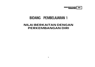 HURAIAN SUKATAN PELAJARAN   KBSR
                              PENDIDIKAN MORAL




  BIDANG PEMBELAJARAN 1
NILAI BERKAITAN DENGAN
  PERKEMBANGAN DIRI




            8
 