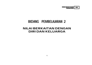 HURAIAN SUKATAN PELAJARAN   KBSR
                             PENDIDIKAN MORAL




  BIDANG PEMBELAJARAN 2
NILAI BERKAITAN DENGAN
   DIRI DAN KELUARGA




            15
 