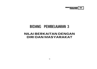 HURAIAN SUKATAN PELAJARAN   KBSR
                              PENDIDIKAN MORAL




  BIDANG PEMBELAJARAN 3
NILAI BERKAITAN DENGAN
 DIRI DAN MASYARAKAT




            19
 