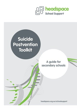 Suicide
Postvention
  Toolkit

                  A guide for
               secondary schools




              headspace.org.au/schoolsupport
 