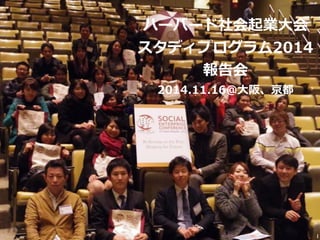 ハーバード社会起業⼤大会
スタディプログラム2014
報告会	
  
2014.11.16＠⼤大阪、京都
1
 