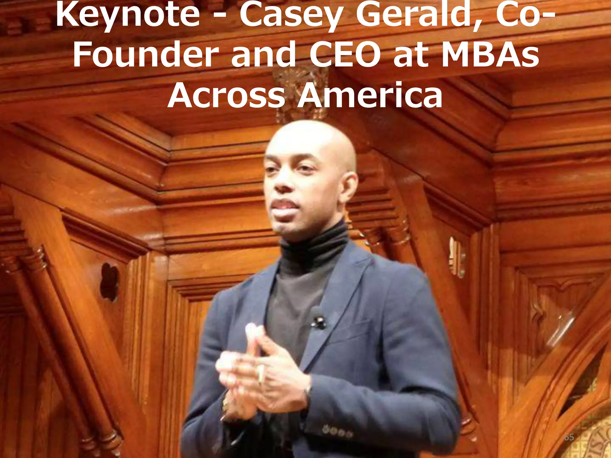 Keynote - Casey Gerald, Co-
Founder and CEO at MBAs
Across America
65
 