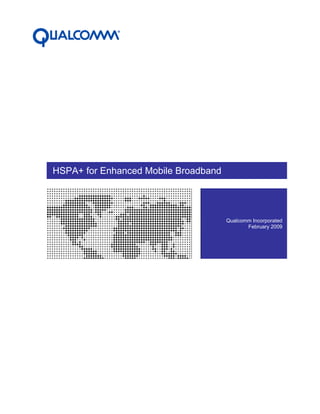 HSPA+ for Enhanced Mobile Broadband
Qualcomm Incorporated
February 2009
 