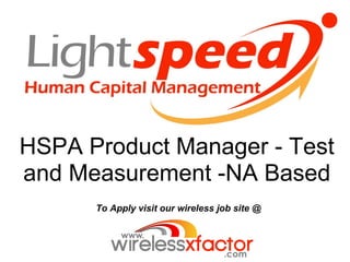 HSPA Product Manager - Test
and Measurement -NA Based
      To Apply visit our wireless job site @
 