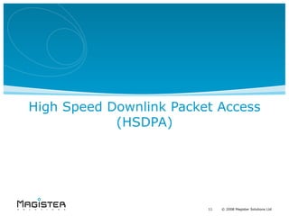 High Speed Downlink Packet Access
            (HSDPA)




                         11   11 20082008 Magister Solutions Ltd
                              ©    © Magister Solutions Ltd
 