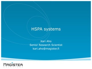 HSPA systems

        Kari Aho
Senior Research Scientist
  kari.aho@magister.fi
 