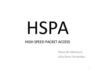 HSPA HIGH SPEED PACKET ACCESS Diana Bri Molinero Júlia Gens Fernández 