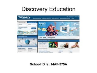 Discovery Education School ID is: 14AF-375A 