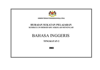 KEMENTERIAN PENDIDIKAN MALAYSIA
HURAIAN SUKATAN PELAJARAN
KURIKULUM BERSEPADU SEKOLAH MENENGAH
BAHASA INGGERIS
TINGKATAN 2
2003
 