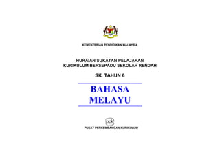 KEMENTERIAN PENDIDIKAN MALAYSIA




     HURAIAN SUKATAN PELAJARAN
KURIKULUM BERSEPADU SEKOLAH RENDAH

             SK TAHUN 6


         BAHASA
         MELAYU

       PUSAT PERKEMBANGAN KURIKULUM
 