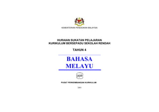 KEMENTERIAN PENDIDIKAN MALAYSIA




     HURAIAN SUKATAN PELAJARAN
KURIKULUM BERSEPADU SEKOLAH RENDAH

                TAHUN 4


          BAHASA
          MELAYU

      PUSAT PERKEMBANGAN KURIKULUM

                    2003
 