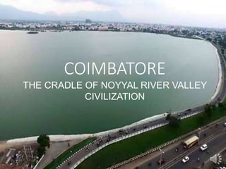 COIMBATORE
THE CRADLE OF NOYYAL RIVER VALLEY
CIVILIZATION
 