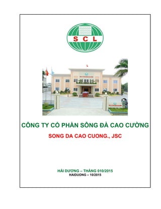 CÔNG TY CỔ PHẦN SÔNG ĐÀ CAO CƯỜNG
SONG DA CAO CUONG., JSC
HẢI DƯƠNG – THÁNG 010/2015
HAIDUONG – 10/2015
 
