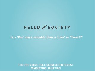 Is a ‘Pin’ more valuable than a ‘Like’ or ‘Tweet?’

THE PREMIERE FULL-SERVICE PINTEREST
MARKETING SOLUTION

 