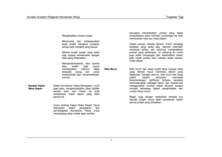 Huraian Sukatan Pelajaran Kemahiran Hidup Tingkatan Tiga
7
berupaya menghasilkan produk yang dapat
dimanfaatkan serta memberi sumbangan ke arah
menentukan hala tuju masa depan.
Dalam proses mereka bentuk, murid mengkaji
keadaan yang sedia ada, mencari alternatif,
membuat pilihan dan akhirnya menghasilkan
produk yang berkenaan. Di samping itu murid
juga boleh menjangka dan meramalkan kesan
atau impak produk baru mereka dalam senario
masa depan.
Nilai Murni Nilai murni dan sikap positif serta budaya kerja
yang relevan harus merentasi aktiviti yang
dijalankan. Dengan cara ini, nilai murni dan sikap
positif seperti berusaha mencapai
kecemerlangan, berfikiran terbuka, bersedia
menimbangkan pelbagai faktor dan berhati-hati
menggunakan sumber dapat dipupuk supaya
menjadi kebiasaan dalam pengendalian dan
urusan hidup murid.
Begitu juga dengan kesedaran tentang kos
sesuatu projek, harus diberi penekanan dalam
semua projek yang dihasilkan.
- Menghasilkan lukisan projek
- Merancang dan melaksanakan
kerja projek mengikut prosedur
pengurusan bengkel yang sesuai
- Menilai kualiti projek yang telah
siap supaya bersesuaian dengan
hasil yang dihasratkan
- Mempersembahkan reka bentuk
atau projek bagi tujuan
mendapatkan maklum balas
daripada orang lain untuk
memperbaiki atau menambahbaik-
kannya.
Kaedah Kajian
Masa Depan
Dalam Kemahiran Hidup Bersepadu, murid
juga perlu mengembangkan daya berfikir
secara kritis dan kreatif ke arah
membentuk masa depan yang lebih
sempurna.
Unsur penting Kajian Masa Depan harus
diterapkan dalam pengajaran dan
pembelajaran Kemahiran Hidup untuk
merangsang daya intelek agar mereka
 