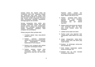 sentiasa diamal dan dipatuhi setiap kali
menjalankan kerja amali. Organisasi bengkel
dan pengurusan kerja yang mudah boleh
dilakukan secara bergilir-gilir di kalangan murid
bagi memberi mereka pengalaman tambahan
serta menanamkan semangat bekerjasama,
bertanggungjawab dan berdisilpin.

Paparkan
poster,
ilustrasi,
dan
peringatan tentang keselamatan supaya
dapat difahami oleh semua murid.
5. Pastikan
penjagaan alatan, bahan,
perkakas,
dan
mesin
hendaklah
dilakukan
berterusan
supaya
berkeadaan
baik
dan
selamat
digunakan.

Semasa menjalankan kerja praktis, guru
hendaklah memastikan tempat kerja bebas
daripada perkara yang boleh mendatangkan
bahaya. Guru hendaklah mengambil segala
langkah
keselamatan
sepanjang
masa
pengajaran dan pembelajaran

6. Adakan tempat yang sesuai dan selamat
untuk menyimpan alatan dan bahan
yang mudah terbakar, pecah, dan
merbahaya.
7. Labelkan semua alatan dan bahan.

Perkara yang perlu diberi perhatian ialah :
1. Tunjukkan teladan kerja yang selamat
kepada murid

8. Pastikan projek yang dijalankan tidak
menggunakan kuasa elektrik arus ulang
alik.

2. Pastikan
peraturan
keselamatan
dipatuhi oleh semua pihak dan tanamkan
rasa
tanggungjawab
terhadap
keselamatan diri dan orang lain.

9. Jangan menggunakan bekas bahan
beracun, bahan kimia, dan bahan yang
mudah terbakar ;
10. Sediakan kit pertolongan cemas serta
alat memadam api;

3. Bimbing murid mengenal pasti perkara
yang boleh mendatangkan bahaya

11. Ambil tindakan keselamatan
berlaku kemalangan; dan

4. Pastikan
keadaan
tempat
kerja
mempunyai
cahaya
yang
cukup,
pengudaraan yang baik, dan lantai tidak
licin

12. Sediakan buku log untuk
kemalangan yang berlaku.

8

apabila
mencatat

 