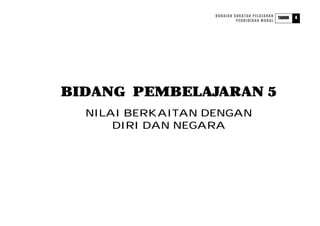 HURAIAN SUKATAN PELAJARAN           4
                                               TAHUN
                            PENDIDIKAN MORAL




BIDANG PEMBELAJARAN 5
  NILAI BERKAITAN DENGAN
      DIRI DAN NEGARA
 