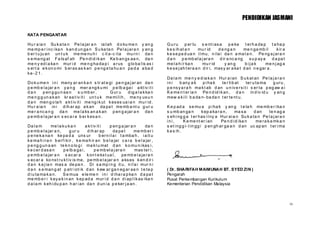 PENDIDIKAN JASMANI

KATA PENGANTAR

Hu r a ia n Su k a ta n Pe l a jar a n ia l ah d o ku me n y an g                      Gu ru       p er lu s e nt i as a       p e ka    t er h a da p t a ha p
me mp e r i nc i ka n k an d un ga n S u ka ta n Pe l a j ar a n y an g                k e s ih at a n      mu r id     d e ng a n      me n ga mb i l      k ir a
b er t u ju an un t u k me me nu h i c it a- c i ta mu r n i da n                      k e s e pa d ua n i l mu, n i la i da n a ma l a n. Pe ng a j ar a n
s e ma ng at F a ls af ah Pe n di d i k an Ke b an gs aa n, da n                       dan        p e mb el a j ar a n   d ir a nc a ng     s u p ay a  d a pa t
me n y ed i a ka n mur i d me n g ha da p i a r us g lo ba l is as i                   me l a h i r ka n       mu r id      y an g      bijak         me n j ag a
s er t a e k on o mi b er as as k an p e ng e ta hu a n pa d a a ba d                  k e s e j ah t er a a n d ir i, mas y ar a ka t d an n e gar a .
ke -2 1 .
                                                                                       Da l a m me n y e d ia k a n Hur a i an S u k at an Pe l a j a r a n
Do k u me n i n i meny ar an k a n s tr at e gi pe n ga j ar an da n                   ini     b any a k     p i ha k  te r li b at    ter u ta ma    g ur u ,
p e mb e l a jar a n y a n g mer a ng k u mi p e lb a ga i a kt iv i t i               p e ns y a r a h ma k t ab d an u n iv e r s i t i s er ta p eg aw a i
dan      p en g gu n aa n      s u mb er .      G ur u    d ig a l a k ka n            K e me n t er ia n Pe n d id i k an , d a n in d iv id u y an g
me n g g un a k an kr ea t iv it i un t u k me mi l i h , me ny us u n                 mew a k i l i b a da n- ba da n t er te nt u.
d a n men g o la h a k t iv it i me ng i k ut k es es ua i a n mu r id .
Hu r a ia n in i d ih ar ap a k an da pa t me mb a nt u g ur u                         K e p ad a s e mu a p i ha k y an g t e la h me mb e r i ka n
me r a nc a n g da n me l a ks an a k an p en g a jar a n da n                         s u mb an ga n          k ep a ka r a n,    ma s a    d an     te n ag a
p e mb e l a jar a n s ec a r a b er k es a n .                                        s eh i ng g a t er has i l ny a Hur ai a n Su k a ta n Pe l a j ar a n
                                                                                       ini,       K e me nt er i an        Pe n d i d i ka n  me r a k a mk a n
Da l a m       me l a k u k a n       a k t iv it i     p en g a jar a n      da n     s et i ng g i- t in gg i p en gh ar ga a n d an uc ap an t er i ma
p e mb e l a jar a n,       g ur u     d ih ar ap           da pa t    me mb er i      k a s ih .
p e ne k a na n ke pa d a uns ur                 b er n i l a i t a mba h , i a it u
k e ma h i r a n b er f i k ir , k e ma h ir an b e l a jar c a r a b e l a jar ,
p e ng g un a an te k n o lo g i ma k l u mat d an k o mu n i kas i ,
k e c er d as a n      p e lb a ga i ,       p e mb el a j ar a n      mas ter i ,
p e mb e l a jar a n s ec ar a k on t e ks t ua l , pe mb e l a ja r a n
s ec ar a ko ns t r u k t iv is me, pe mb e l a jar a n a ks es k en d ir i
d a n k a j ia n mas a de pa n . Di s a mp i n g it u, n i l a i mur n i
d a n s e man g at p atr i ot i k d an k ew ar ga n eg ar aa n t e ta p                ( Dr. SHARIFAH MAIMUNAH BT. SYED ZIN )
d i u ta ma k a n.    S e mua e le me n i n i d i ha r a p ka n d a pa t               Pengarah
me mb e r i k ey a k i n an k ep ad a mur i d d a n d i ap l i k as i ka n             Pusat Perkembangan Kurikulum
d a l a m k eh i du p an h ar i an da n d un i a p e ker j a an .                      Kementerian Pendidikan Malaysia



                                                                                                                                                                     ix
 