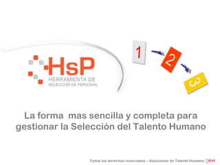 La forma mas sencilla y completa para
gestionar la Selección del Talento Humano


               Todos los derechos reservados – Soluciones de Talento Humano
 