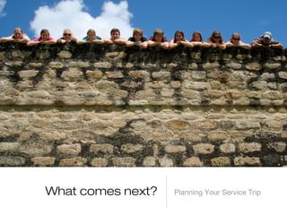 What comes next?

Planning Your Service Trip

 