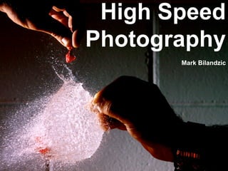 High Speed
Photography
Mark Bilandzic

 