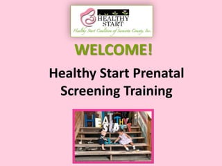 WELCOME!
Healthy Start Prenatal
Screening Training
 