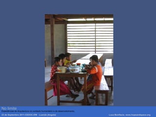 Luca Bonifacio, hopeandspace, architetture www.hopeandspace.orgNo limite
Experiências de Arquitectura no contexto humanitário e de desenvolvimento.
23 de Septembro 2011-CEDOC-DW Luanda (Angola) Luca Bonifacio, www.hopeandspace.org
 