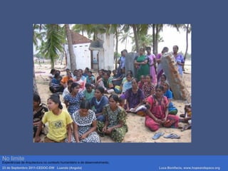 No limite
Experiências de Arquitectura no contexto humanitário e de desenvolvimento.
23 de Septembro 2011-CEDOC-DW Luanda (Angola) Luca Bonifacio, www.hopeandspace.org
 