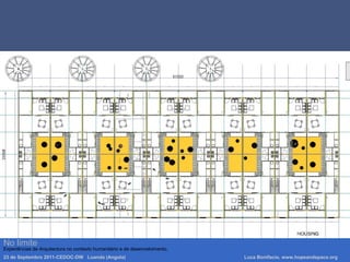 No limite
Experiências de Arquitectura no contexto humanitário e de desenvolvimento.
23 de Septembro 2011-CEDOC-DW Luanda (Angola) Luca Bonifacio, www.hopeandspace.org
 
