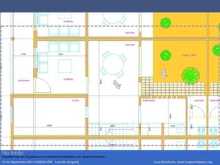 No limite
Experiências de Arquitectura no contexto humanitário e de desenvolvimento.
23 de Septembro 2011-CEDOC-DW Luanda (Angola) Luca Bonifacio, www.hopeandspace.org
 