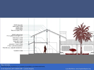 No limite
Experiências de Arquitectura no contexto humanitário e de desenvolvimento.
23 de Septembro 2011-CEDOC-DW Luanda (Angola) Luca Bonifacio, www.hopeandspace.org
 
